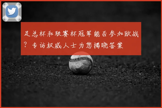 足总杯和联赛杯冠军能否参加欧战?专访权威人士为您揭晓答案