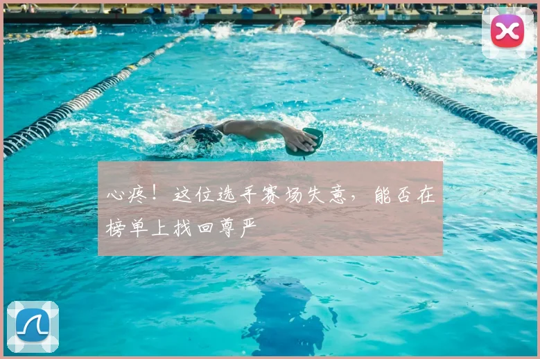 心疼！这位选手赛场失意，能否在榜单上找回尊严